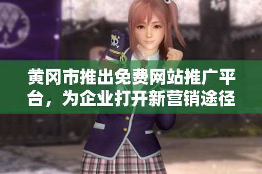 黃岡市推出免費(fèi)網(wǎng)站推廣平臺(tái)，為企業(yè)打開(kāi)新?tīng)I(yíng)銷途徑