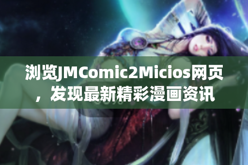 瀏覽JMComic2Micios網(wǎng)頁，發(fā)現(xiàn)最新精彩漫畫資訊