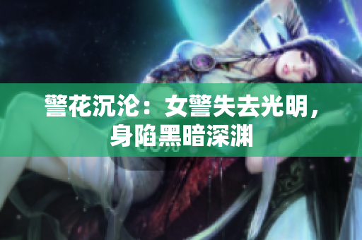 警花沉淪：女警失去光明，身陷黑暗深淵