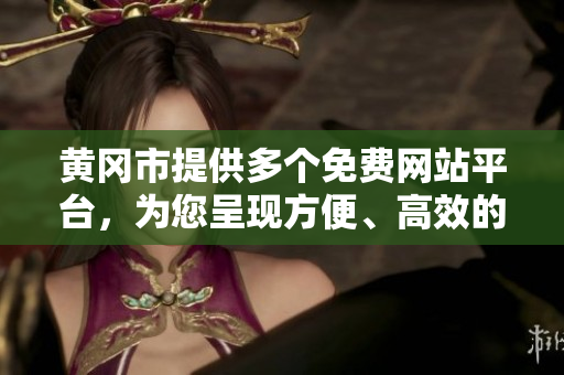 黃岡市提供多個(gè)免費(fèi)網(wǎng)站平臺(tái)，為您呈現(xiàn)方便、高效的服務(wù)