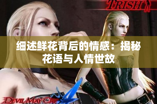 細述鮮花背后的情感：揭秘花語與人情世故