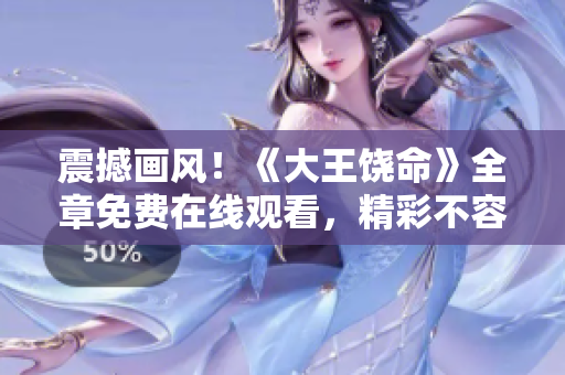 震撼畫風(fēng)！《大王饒命》全章免費在線觀看，精彩不容錯過