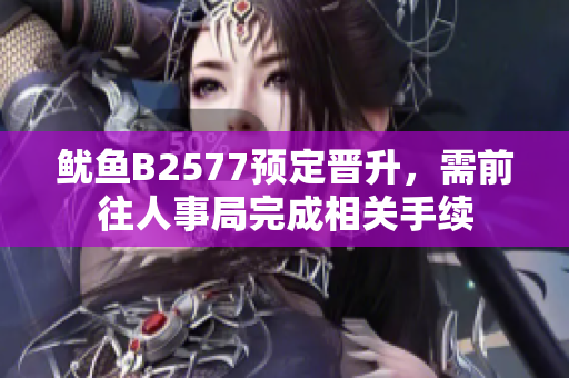 魷魚B2577預(yù)定晉升，需前往人事局完成相關(guān)手續(xù)