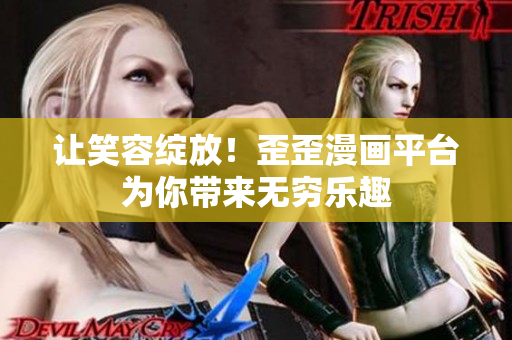 讓笑容綻放！歪歪漫畫(huà)平臺(tái)為你帶來(lái)無(wú)窮樂(lè)趣