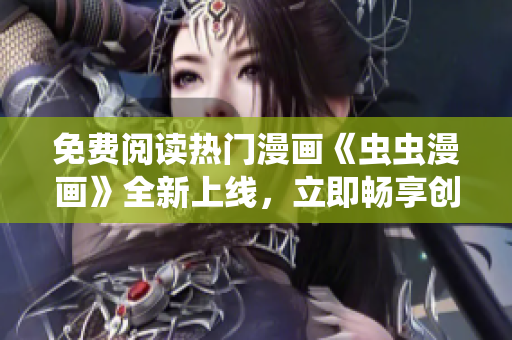 免費(fèi)閱讀熱門漫畫《蟲蟲漫畫》全新上線，立即暢享創(chuàng)意無限的下拉式漫畫星球!