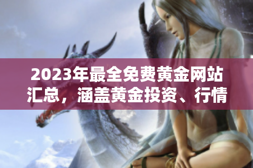 2023年最全免費(fèi)黃金網(wǎng)站匯總，涵蓋黃金投資、行情分析、新聞資訊等全方位內(nèi)容