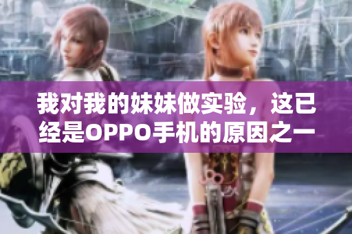 我對我的妹妹做實驗，這已經(jīng)是OPPO手機(jī)的原因之一