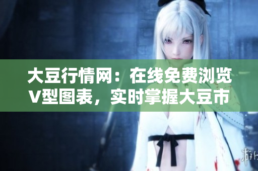 大豆行情網(wǎng)：在線免費(fèi)瀏覽V型圖表，實(shí)時(shí)掌握大豆市場(chǎng)走勢(shì)