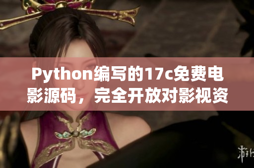Python編寫的17c免費(fèi)電影源碼，完全開放對(duì)影視資源的訪問
