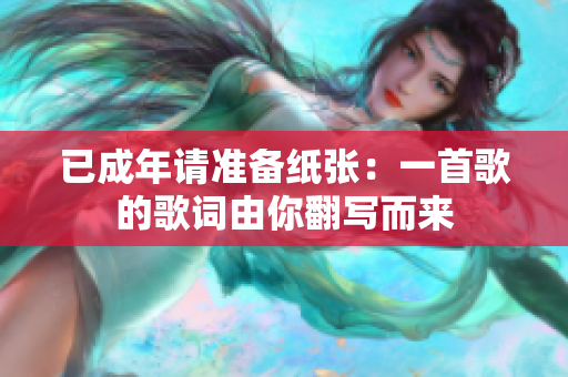 已成年請(qǐng)準(zhǔn)備紙張：一首歌的歌詞由你翻寫而來