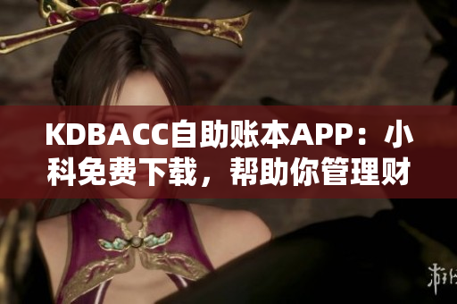 KDBACC自助賬本APP：小科免費(fèi)下載，幫助你管理財(cái)務(wù)
