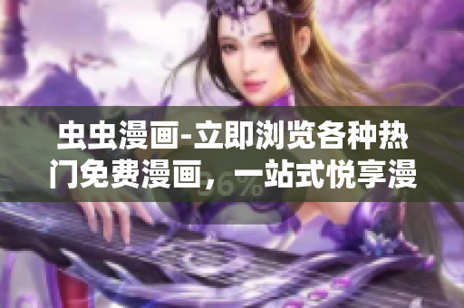 蟲(chóng)蟲(chóng)漫畫(huà)-立即瀏覽各種熱門(mén)免費(fèi)漫畫(huà)，一站式悅享漫畫(huà)網(wǎng)頁(yè)版！