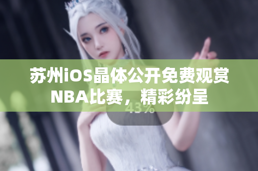 蘇州iOS晶體公開免費(fèi)觀賞NBA比賽，精彩紛呈