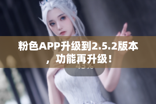 粉色APP升級到2.5.2版本，功能再升級！