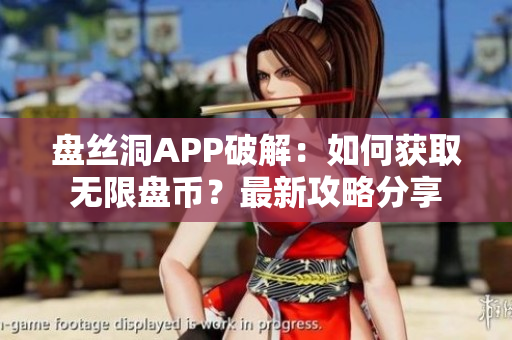 盤(pán)絲洞APP破解：如何獲取無(wú)限盤(pán)幣？最新攻略分享