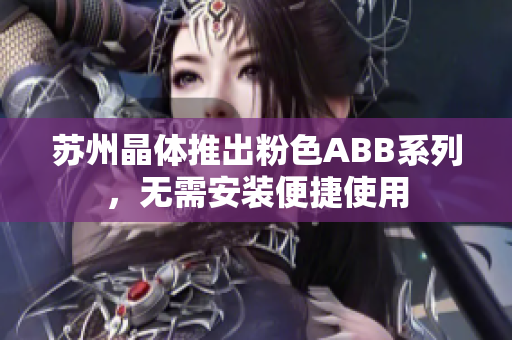 蘇州晶體推出粉色ABB系列，無需安裝便捷使用