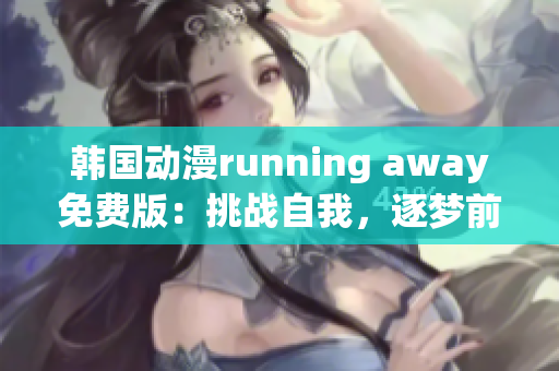 韓國動漫running away免費(fèi)版：挑戰(zhàn)自我，逐夢前行